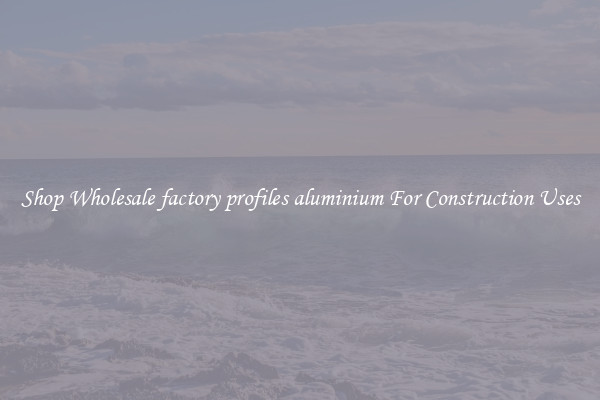 Shop Wholesale factory profiles aluminium For Construction Uses