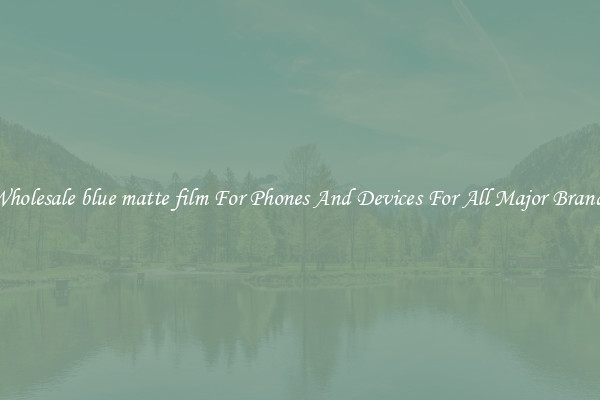 Wholesale blue matte film For Phones And Devices For All Major Brands