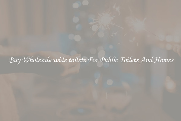 Buy Wholesale wide toilets For Public Toilets And Homes