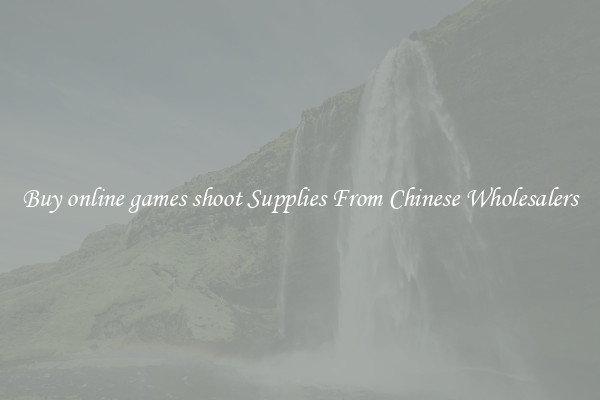 Buy online games shoot Supplies From Chinese Wholesalers