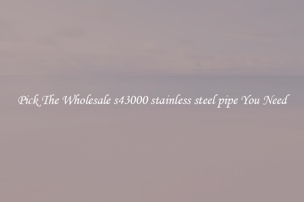 Pick The Wholesale s43000 stainless steel pipe You Need