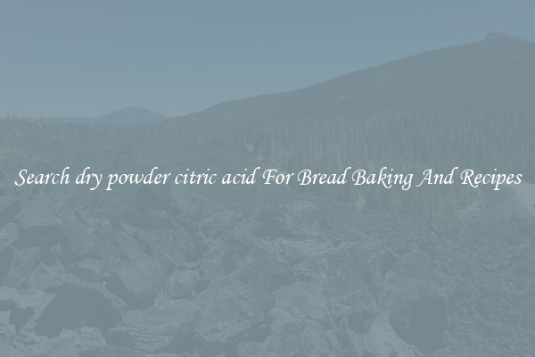 Search dry powder citric acid For Bread Baking And Recipes
