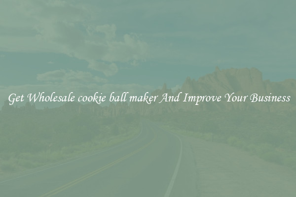 Get Wholesale cookie ball maker And Improve Your Business