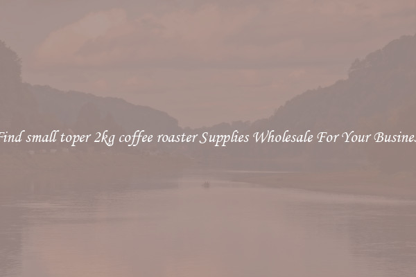 Find small toper 2kg coffee roaster Supplies Wholesale For Your Business