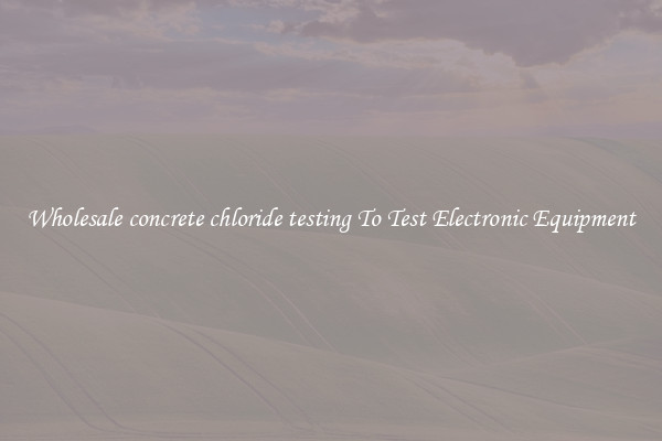 Wholesale concrete chloride testing To Test Electronic Equipment