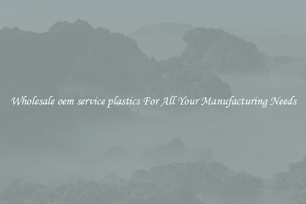 Wholesale oem service plastics For All Your Manufacturing Needs