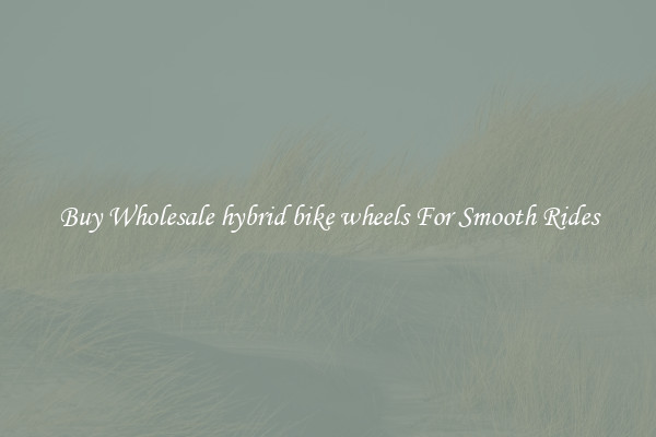 Buy Wholesale hybrid bike wheels For Smooth Rides