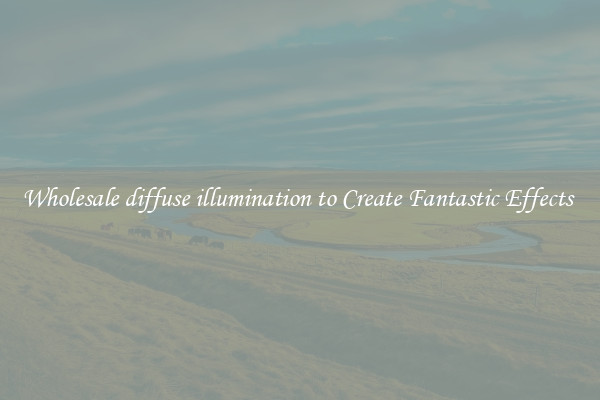 Wholesale diffuse illumination to Create Fantastic Effects 