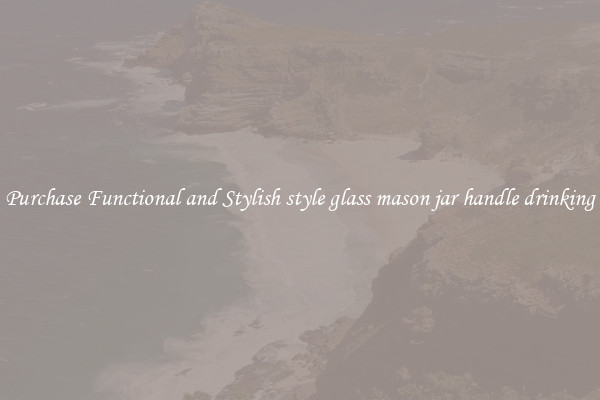 Purchase Functional and Stylish style glass mason jar handle drinking