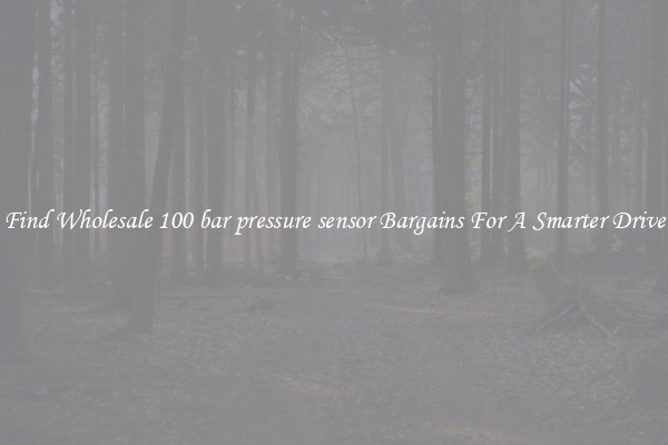 Find Wholesale 100 bar pressure sensor Bargains For A Smarter Drive