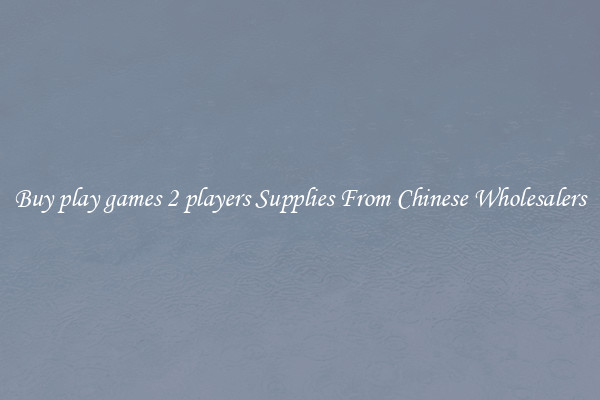 Buy play games 2 players Supplies From Chinese Wholesalers