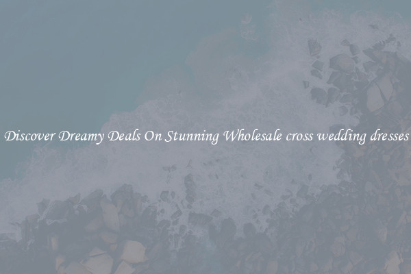 Discover Dreamy Deals On Stunning Wholesale cross wedding dresses