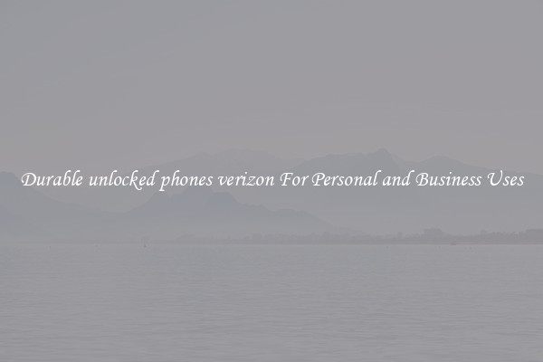 Durable unlocked phones verizon For Personal and Business Uses