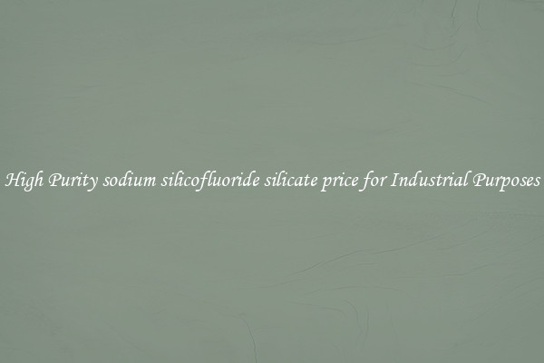 High Purity sodium silicofluoride silicate price for Industrial Purposes