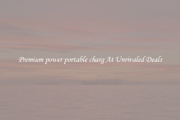 Premium power portable charg At Unrivaled Deals