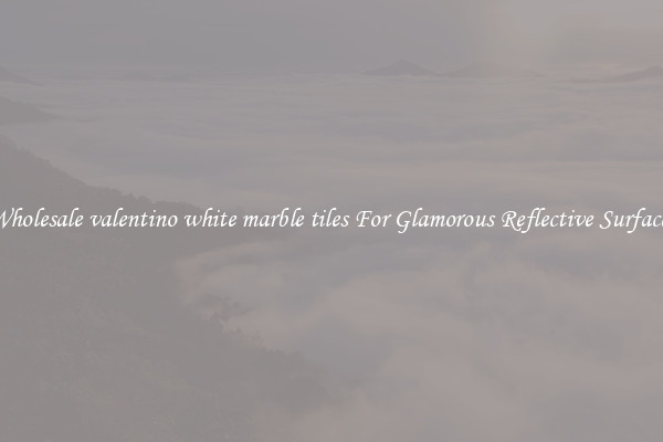 Wholesale valentino white marble tiles For Glamorous Reflective Surfaces