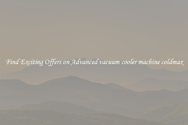Find Exciting Offers on Advanced vacuum cooler machine coldmax