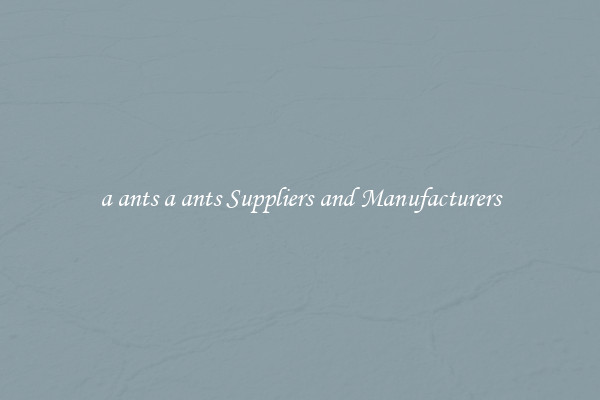 a ants a ants Suppliers and Manufacturers