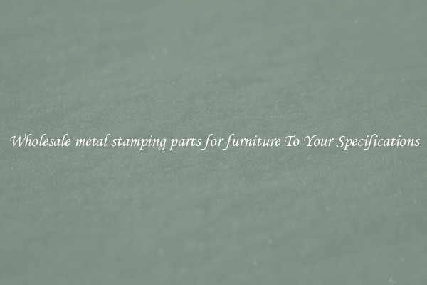 Wholesale metal stamping parts for furniture To Your Specifications