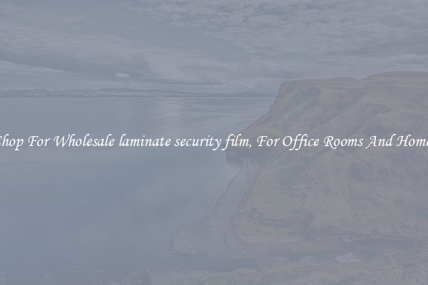 Shop For Wholesale laminate security film, For Office Rooms And Homes