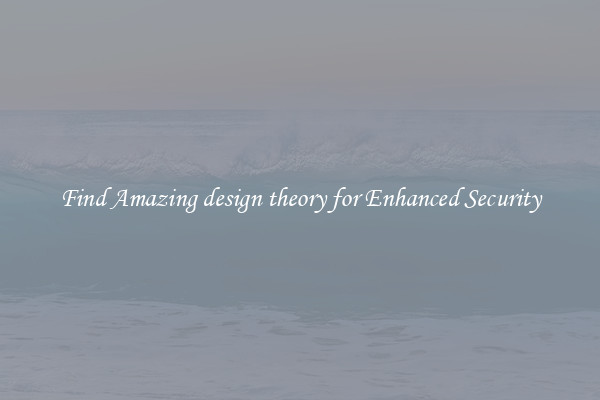 Find Amazing design theory for Enhanced Security