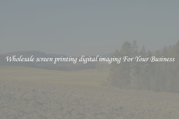 Wholesale screen printing digital imaging For Your Business