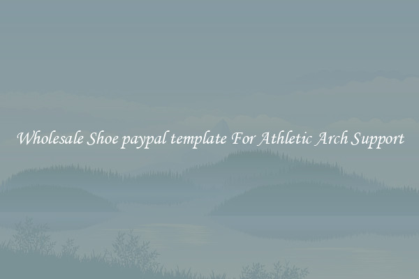 Wholesale Shoe paypal template For Athletic Arch Support