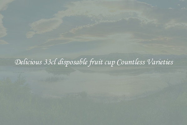Delicious 33cl disposable fruit cup Countless Varieties