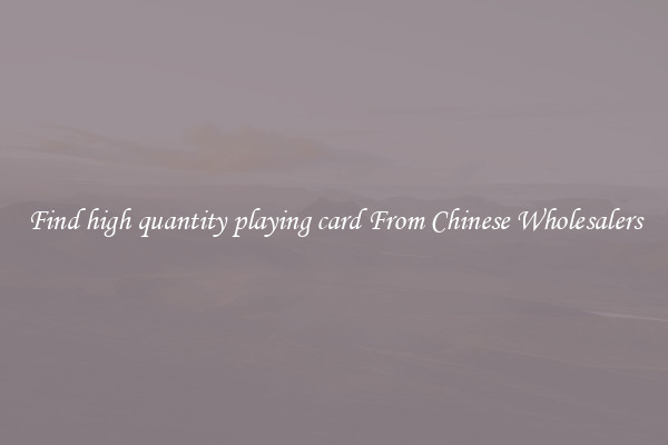 Find high quantity playing card From Chinese Wholesalers