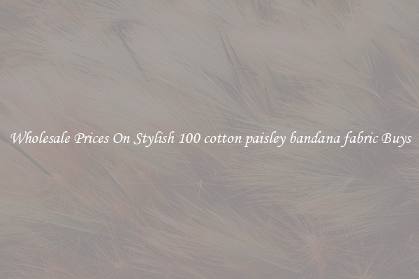 Wholesale Prices On Stylish 100 cotton paisley bandana fabric Buys