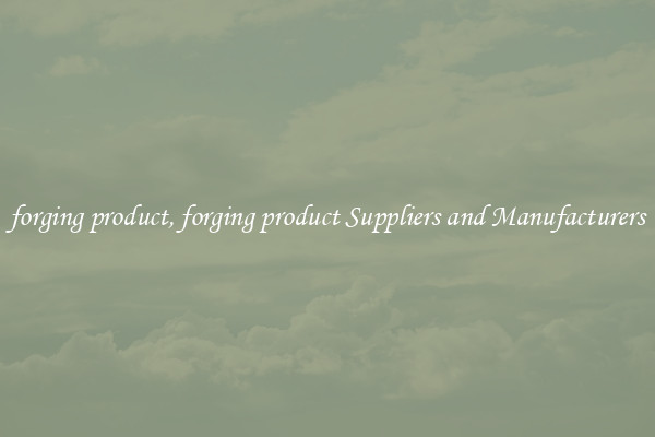 forging product, forging product Suppliers and Manufacturers