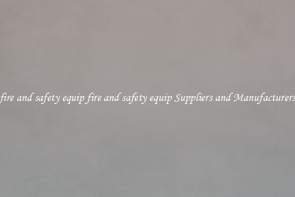 fire and safety equip fire and safety equip Suppliers and Manufacturers