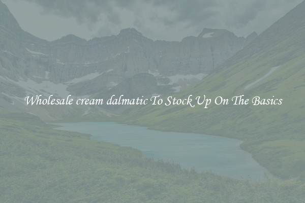 Wholesale cream dalmatic To Stock Up On The Basics