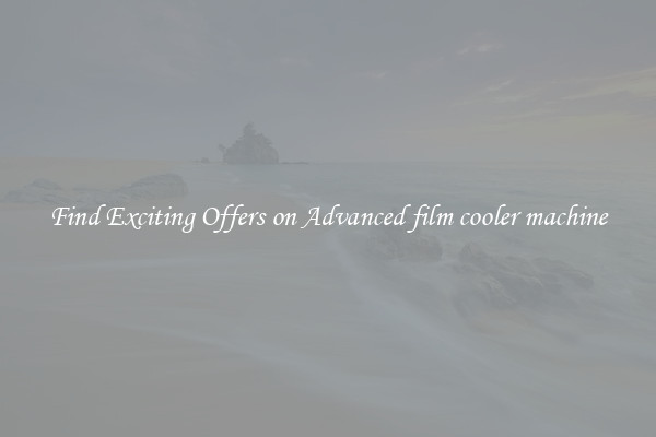 Find Exciting Offers on Advanced film cooler machine