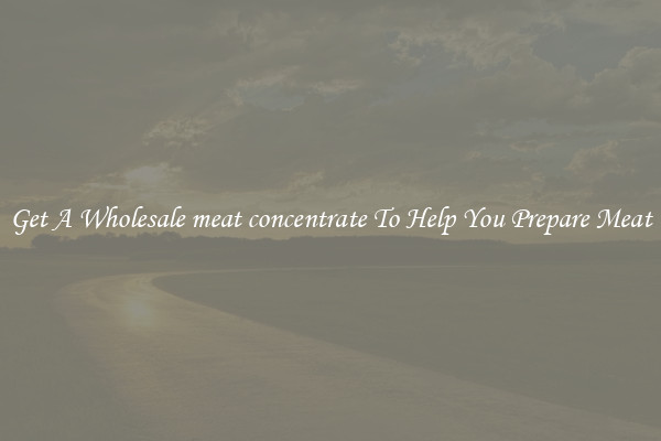 Get A Wholesale meat concentrate To Help You Prepare Meat