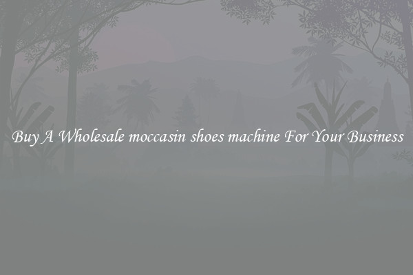 Buy A Wholesale moccasin shoes machine For Your Business