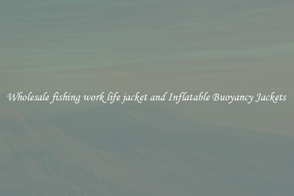 Wholesale fishing work life jacket and Inflatable Buoyancy Jackets 