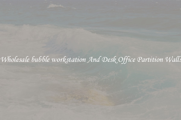 Wholesale bubble workstation And Desk Office Partition Walls