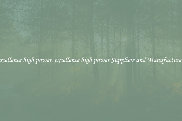 excellence high power, excellence high power Suppliers and Manufacturers