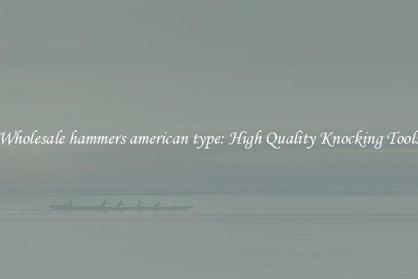 Wholesale hammers american type: High Quality Knocking Tools