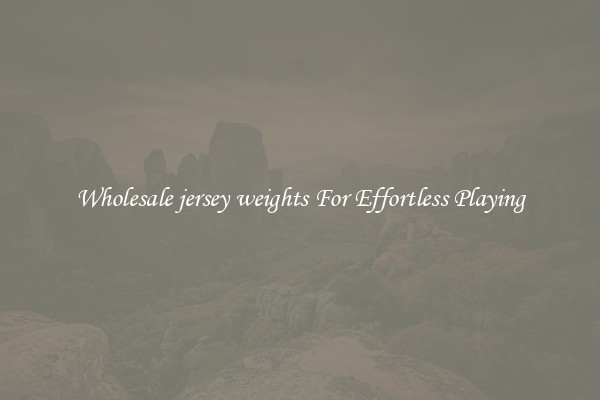 Wholesale jersey weights For Effortless Playing