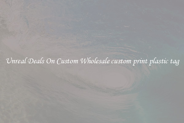 Unreal Deals On Custom Wholesale custom print plastic tag