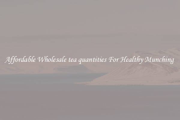 Affordable Wholesale tea quantities For Healthy Munching 