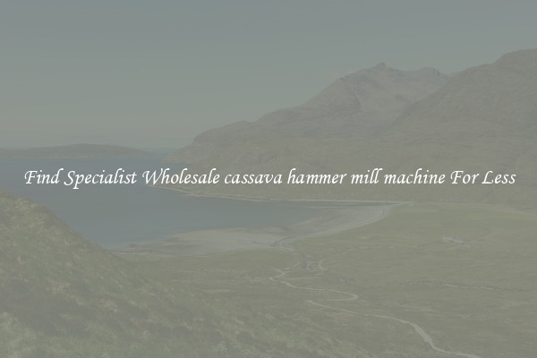  Find Specialist Wholesale cassava hammer mill machine For Less 