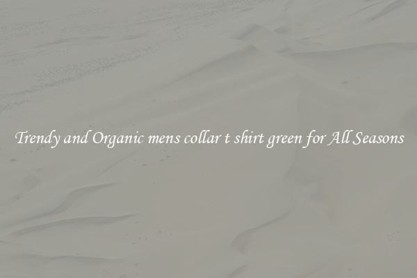 Trendy and Organic mens collar t shirt green for All Seasons